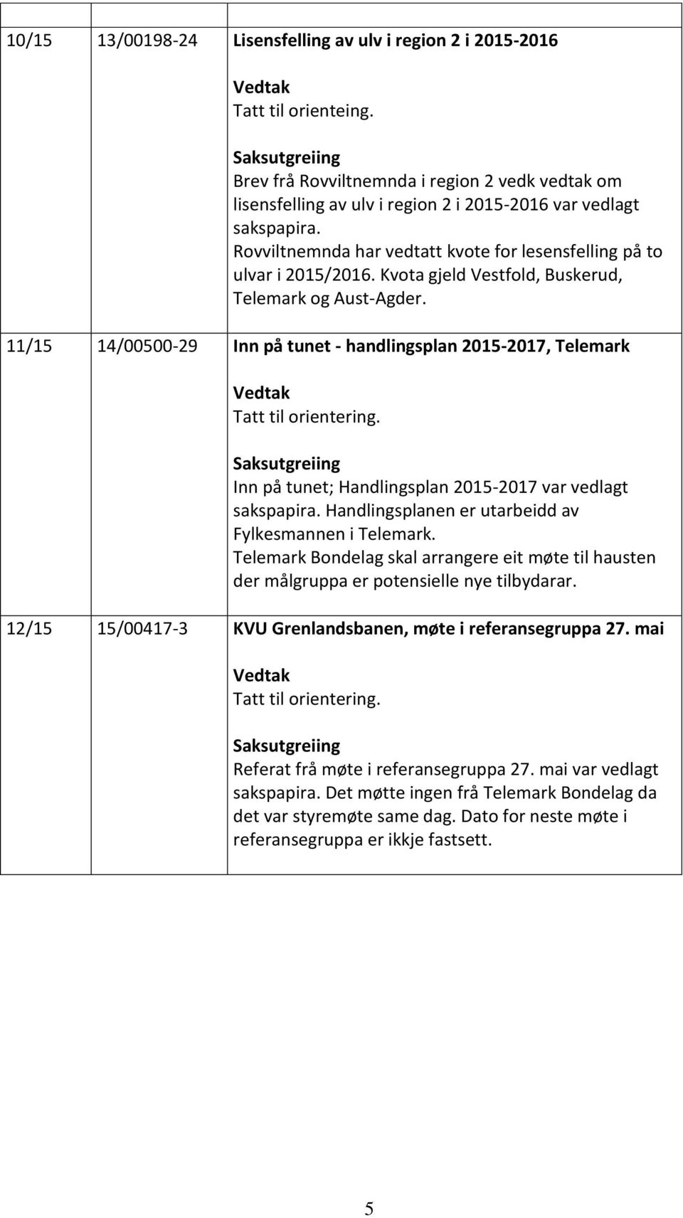 11/15 14/00500-29 Inn på tunet - handlingsplan 2015-2017, Telemark Inn på tunet; Handlingsplan 2015-2017 var vedlagt sakspapira. Handlingsplanen er utarbeidd av Fylkesmannen i Telemark.