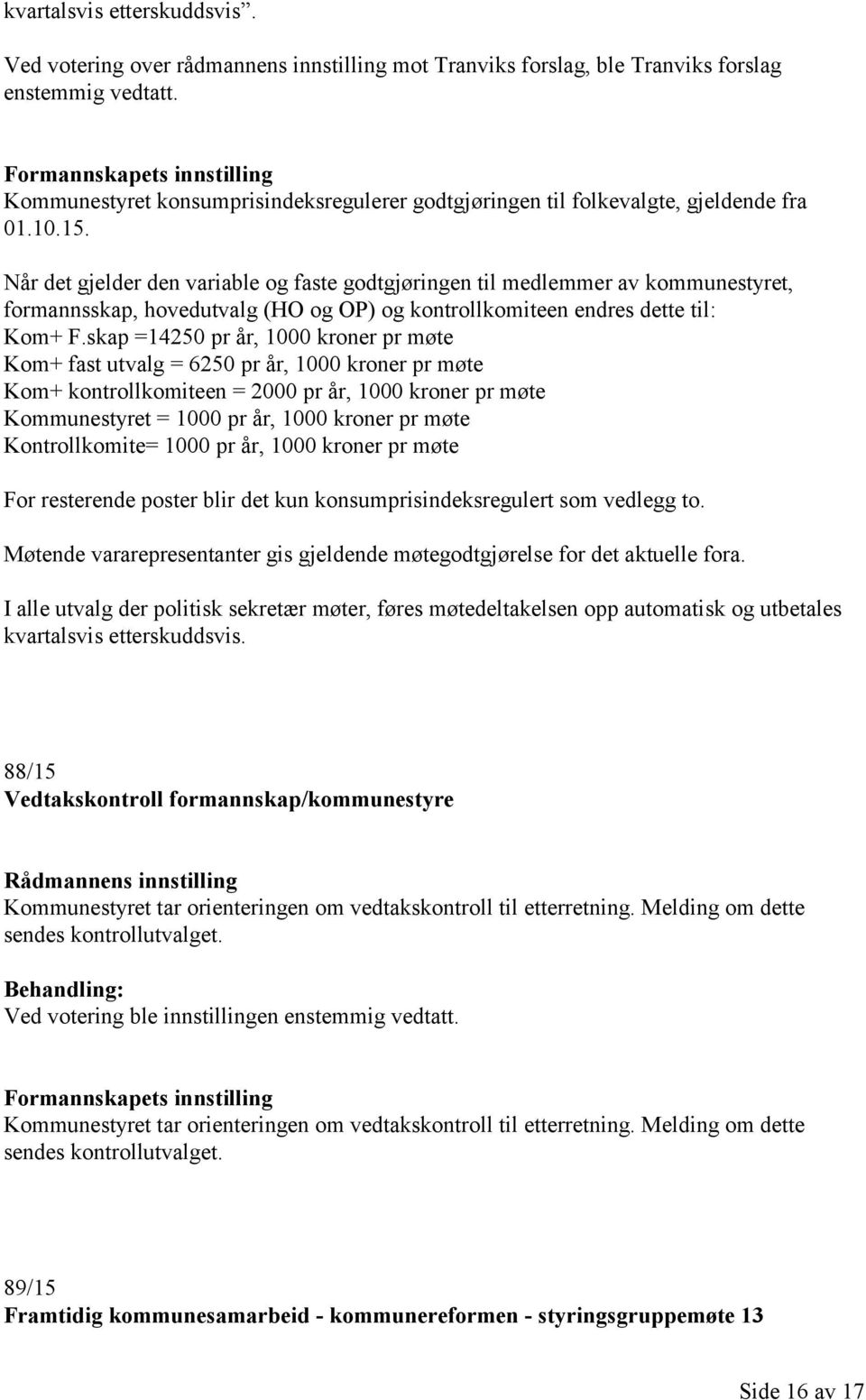 Når det gjelder den variable og faste godtgjøringen til medlemmer av kommunestyret, formannsskap, hovedutvalg (HO og OP) og kontrollkomiteen endres dette til: Kom+ F.