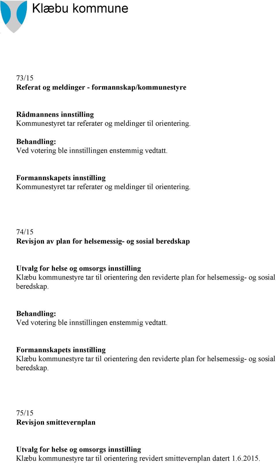 74/15 Revisjon av plan for helsemessig- og sosial beredskap Utvalg for helse og omsorgs innstilling Klæbu kommunestyre tar til orientering den reviderte