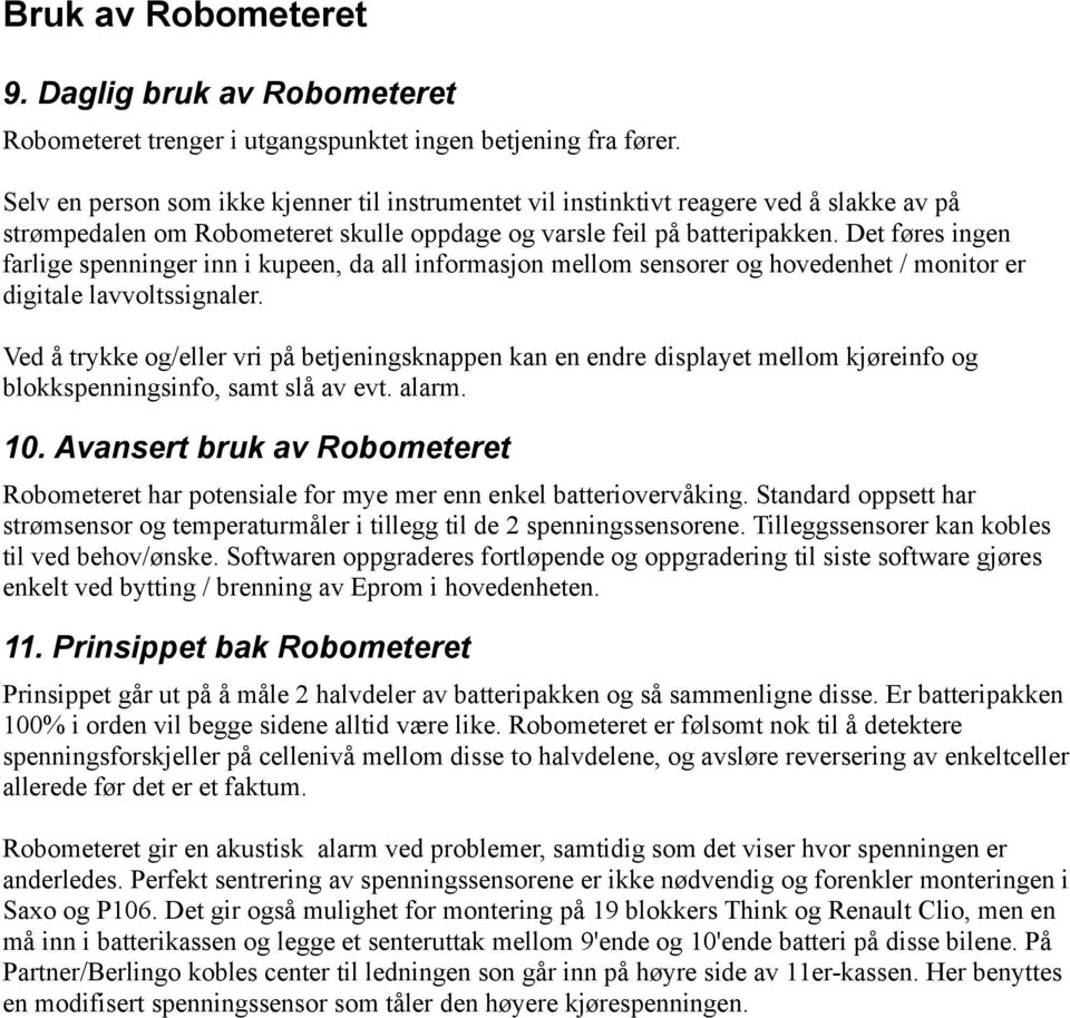 Det føres ingen farlige spenninger inn i kupeen, da all informasjon mellom sensorer og hovedenhet / monitor er digitale lavvoltssignaler.