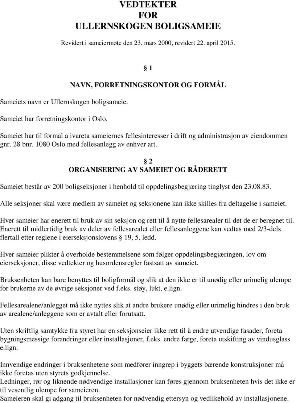 2 ORGANISERING AV SAMEIET OG RÅDERETT Sameiet består av 200 boligseksjoner i henhold til oppdelingsbegjæring tinglyst den 23.08.83.