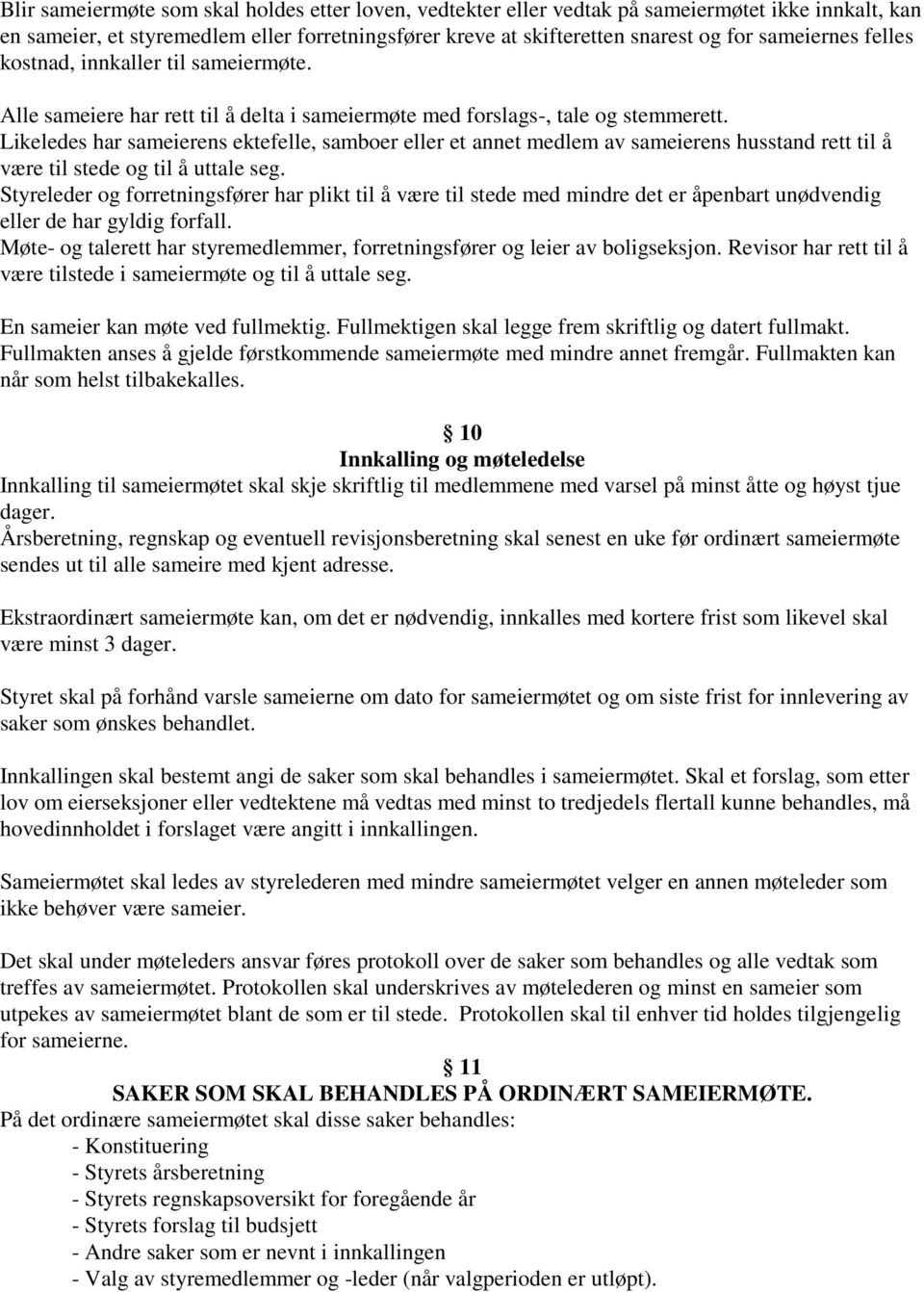 Likeledes har sameierens ektefelle, samboer eller et annet medlem av sameierens husstand rett til å være til stede og til å uttale seg.