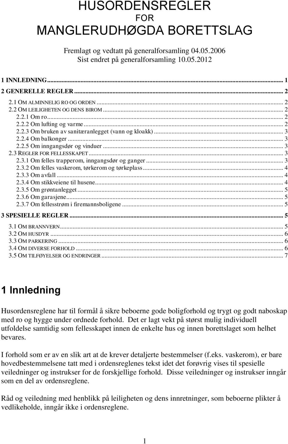 .. 3 2.3 REGLER FOR FELLESSKAPET... 3 2.3.1 Om felles trapperom, inngangsdør og ganger... 3 2.3.2 Om felles vaskerom, tørkerom og tørkeplass... 4 2.3.3 Om avfall... 4 2.3.4 Om stikkveiene til husene.