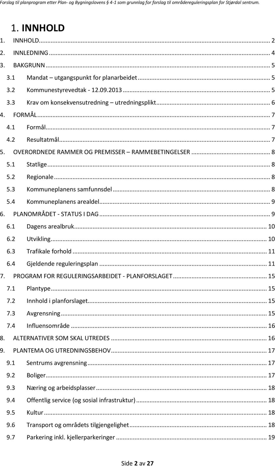 .. 9 6. PLANOMRÅDET - STATUS I DAG... 9 6.1 Dagens arealbruk... 10 6.2 Utvikling... 10 6.3 Trafikale forhold... 11 6.4 Gjeldende reguleringsplan... 11 7.