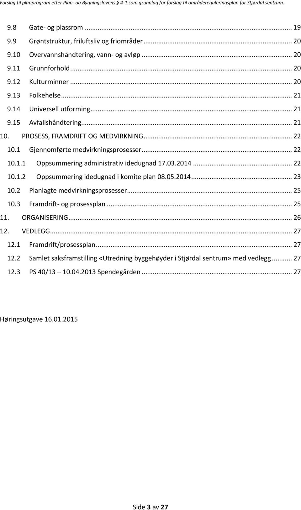 2014... 22 10.1.2 Oppsummering idedugnad i komite plan 08.05.2014... 23 10.2 Planlagte medvirkningsprosesser... 25 10.3 Framdrift- og prosessplan... 25 11. ORGANISERING... 26 12. VEDLEGG... 27 12.