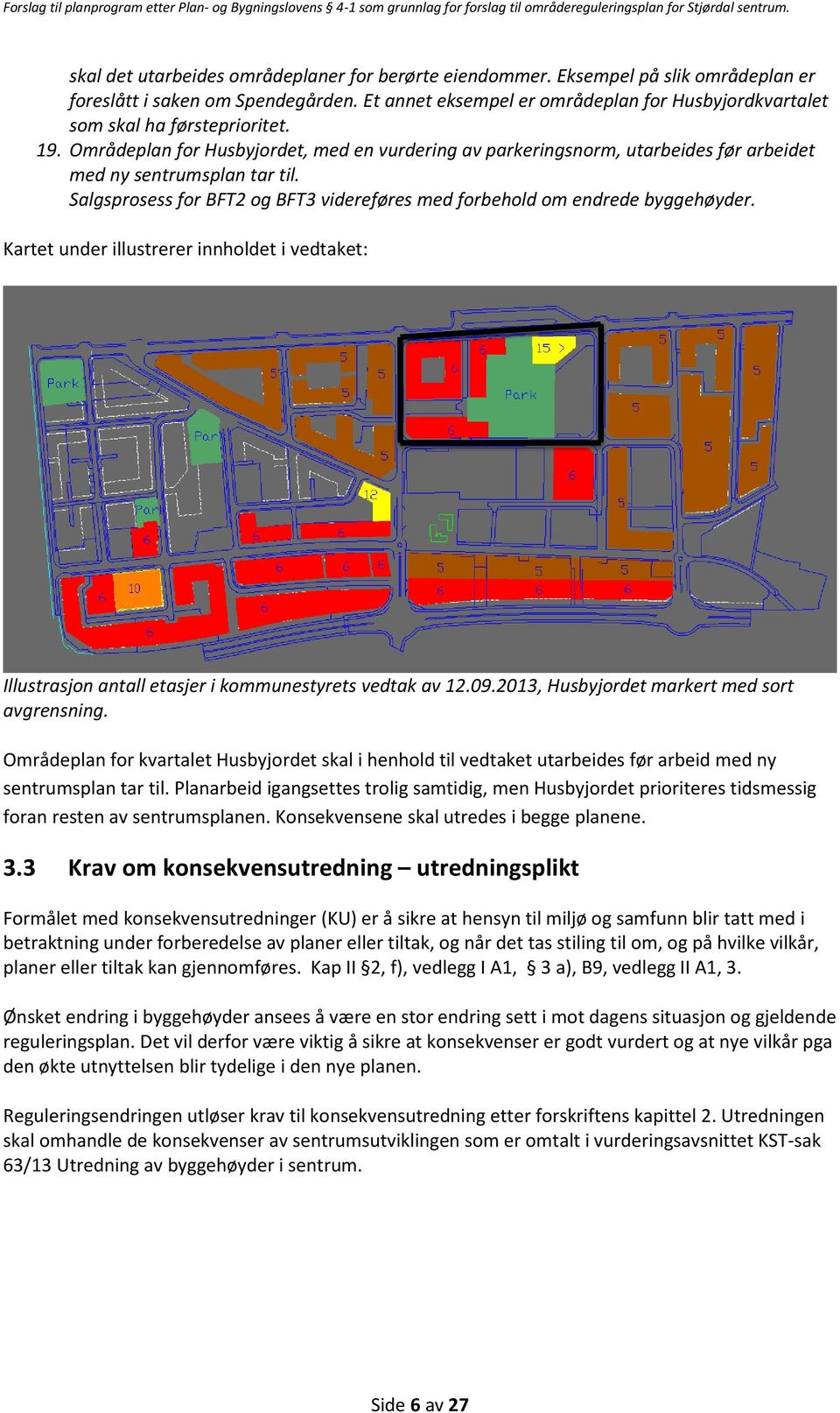 Områdeplan for Husbyjordet, med en vurdering av parkeringsnorm, utarbeides før arbeidet med ny sentrumsplan tar til. Salgsprosess for BFT2 og BFT3 videreføres med forbehold om endrede byggehøyder.