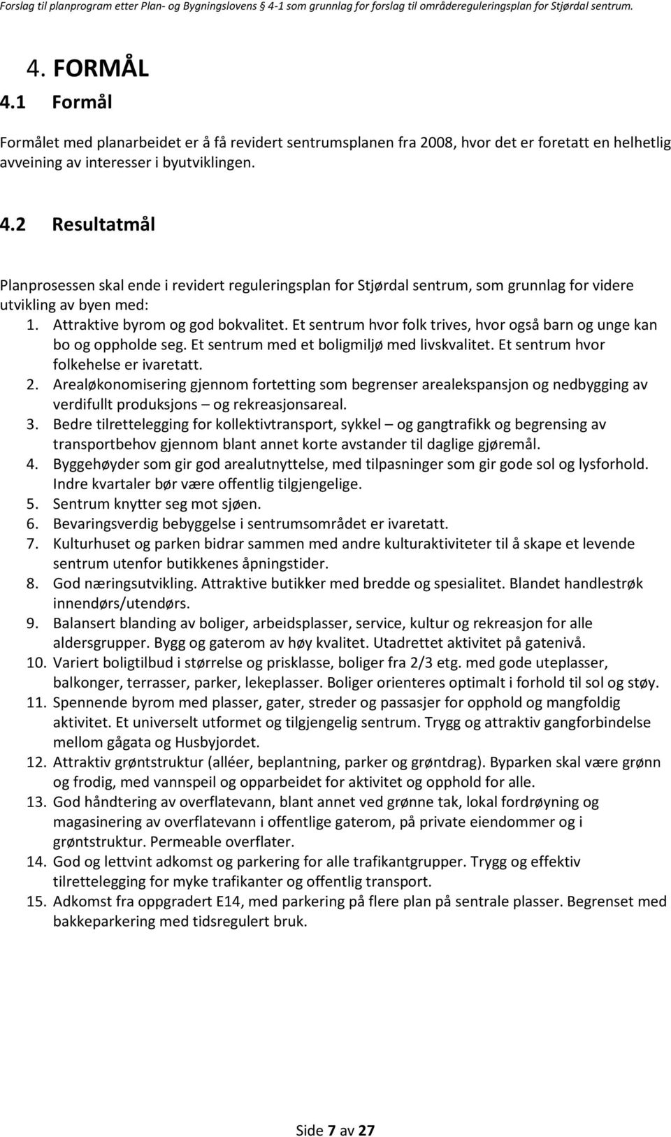 2. Arealøkonomisering gjennom fortetting som begrenser arealekspansjon og nedbygging av verdifullt produksjons og rekreasjonsareal. 3.