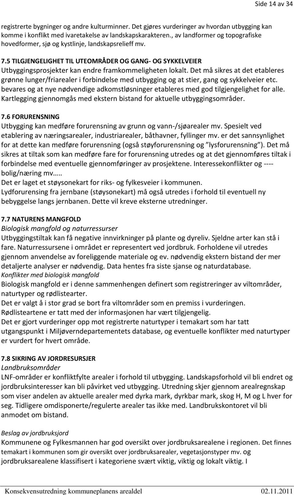 Det må sikres at det etableres grønne lunger/friarealer i forbindelse med utbygging og at stier, gang og sykkelveier etc.