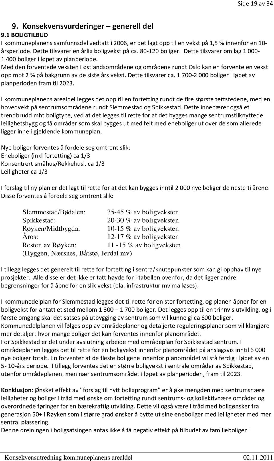 Med den forventede veksten i østlandsområdene og områdene rundt Oslo kan en forvente en vekst opp mot 2 % på bakgrunn av de siste års vekst. Dette tilsvarer ca.