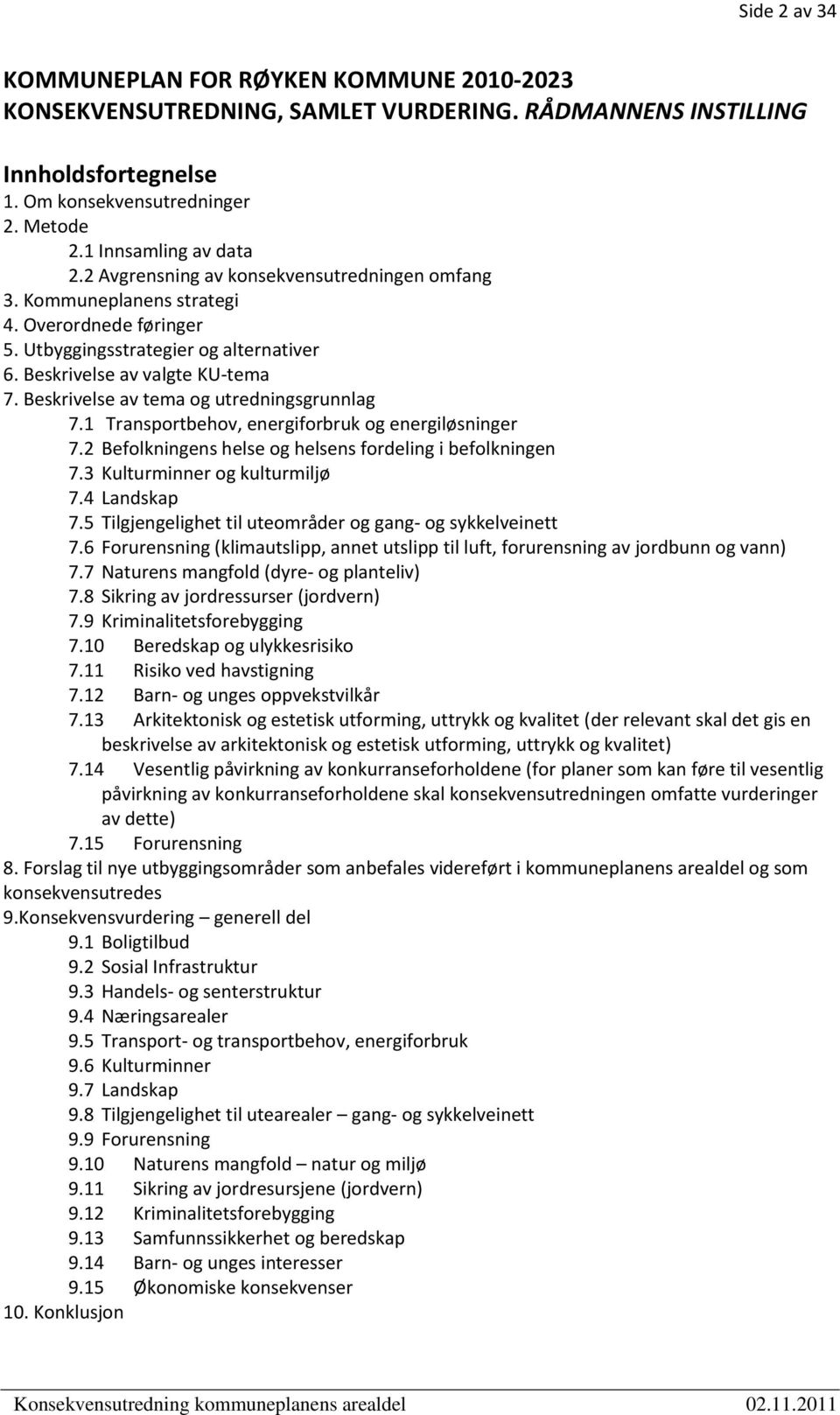 Beskrivelse av tema og utredningsgrunnlag 7.1 Transportbehov, energiforbruk og energiløsninger 7.2 Befolkningens helse og helsens fordeling i befolkningen 7.3 Kulturminner og kulturmiljø 7.