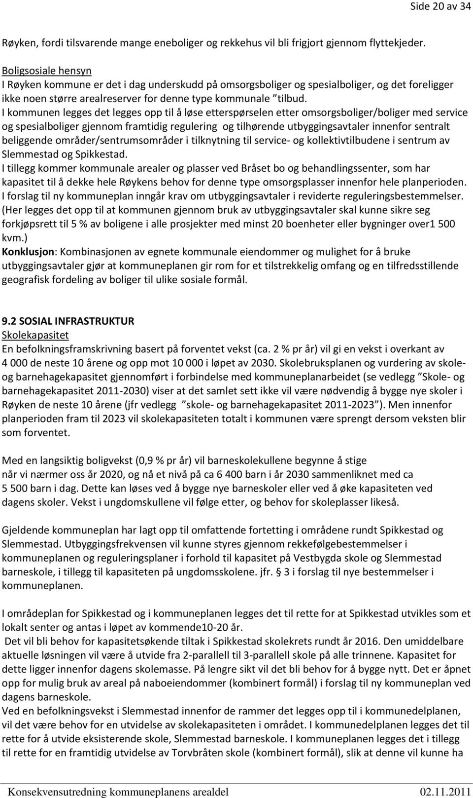 I kommunen legges det legges opp til å løse etterspørselen etter omsorgsboliger/boliger med service og spesialboliger gjennom framtidig regulering og tilhørende utbyggingsavtaler innenfor sentralt