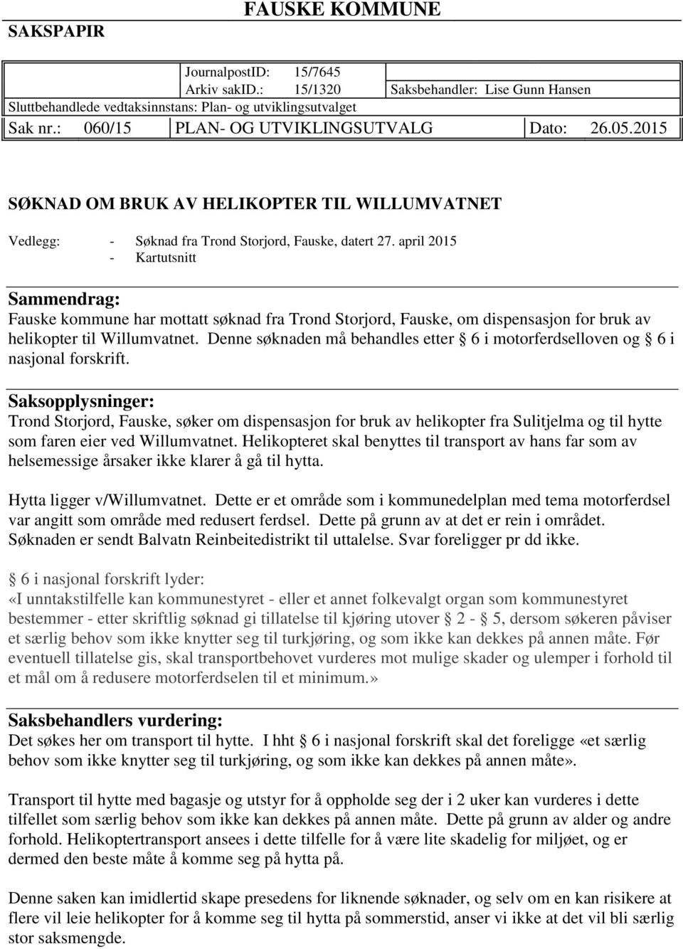 april 2015 - Kartutsnitt Sammendrag: Fauske kommune har mottatt søknad fra Trond Storjord, Fauske, om dispensasjon for bruk av helikopter til Willumvatnet.