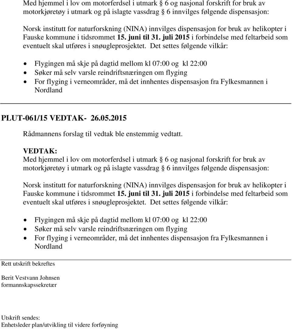 Det settes følgende vilkår: Flygingen må skje på dagtid mellom kl 07:00 og kl 22:00 Søker må selv varsle reindriftsnæringen om flyging For flyging i verneområder, må det innhentes dispensasjon fra