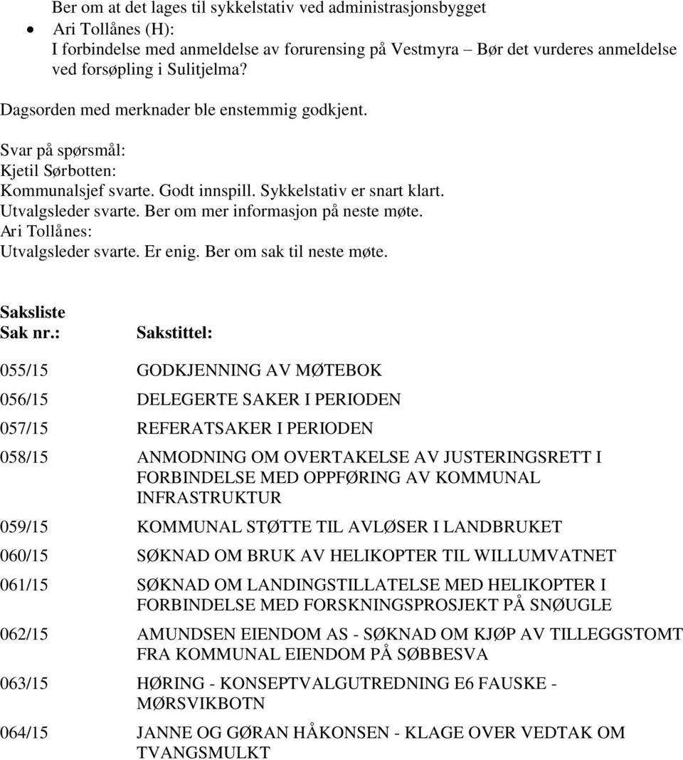 Ber om mer informasjon på neste møte. Ari Tollånes: Utvalgsleder svarte. Er enig. Ber om sak til neste møte. Saksliste Sak nr.