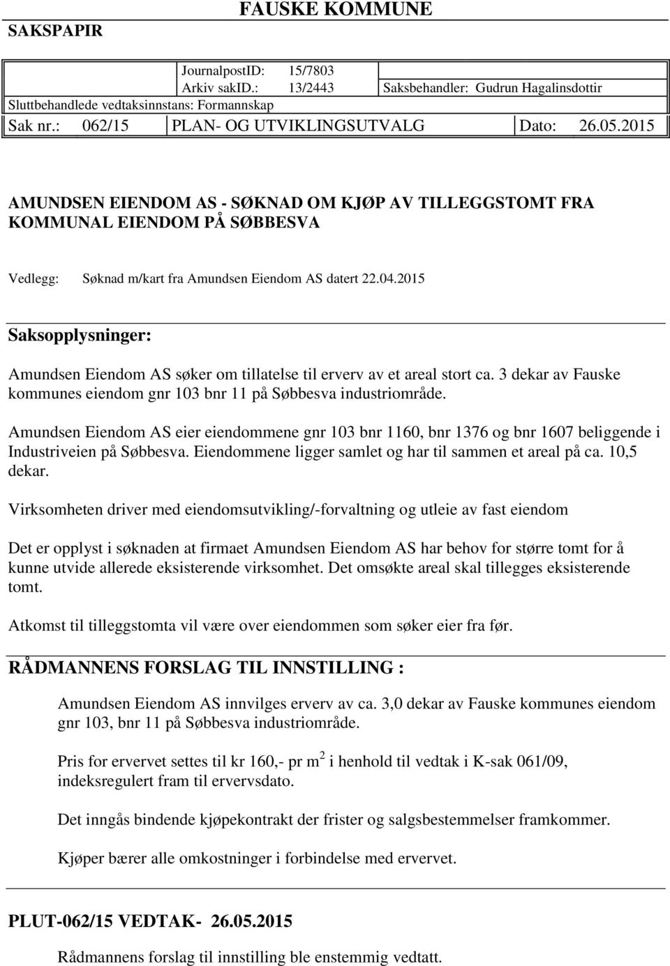 2015 Saksopplysninger: Amundsen Eiendom AS søker om tillatelse til erverv av et areal stort ca. 3 dekar av Fauske kommunes eiendom gnr 103 bnr 11 på Søbbesva industriområde.