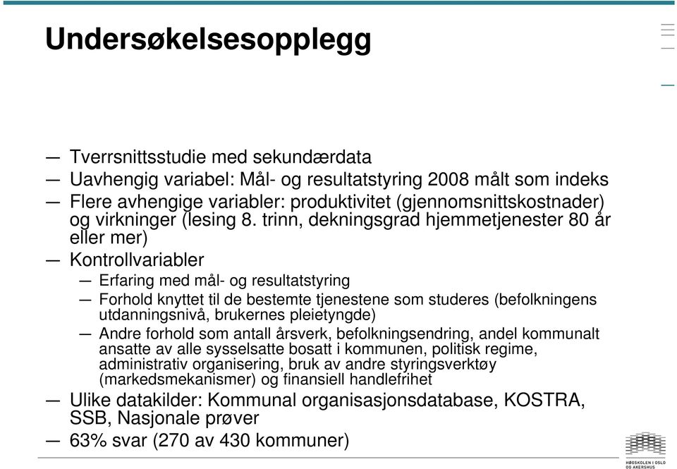 trinn, dekningsgrad hjemmetjenester 80 år eller mer) Kontrollvariabler Erfaring med mål- og resultatstyring Forhold knyttet til de bestemte tjenestene som studeres (befolkningens utdanningsnivå,