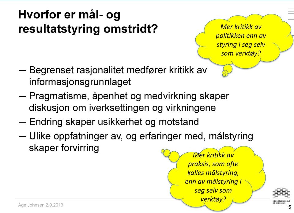 diskusjon om iverksettingen og virkningene Endring skaper usikkerhet og motstand Ulike oppfatninger av, og