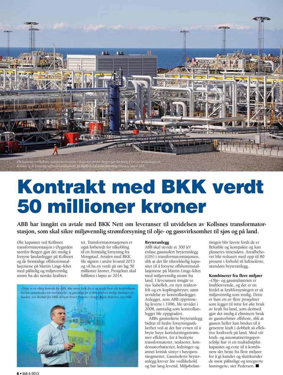Kontrakt med BKK verdt 50 millioner kroner ABB har inngått en avtale med BKK Nett om leveranser til utvidelsen av Kollsnes transformatorstasjon, som skal sikre miljøvennlig strømforsyning til olje-