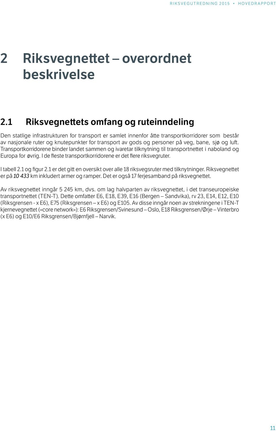 personer på veg, bane, sjø og luft. Transportkorridorene binder landet sammen og ivaretar tilknytning til transportnettet i naboland og Europa for øvrig.