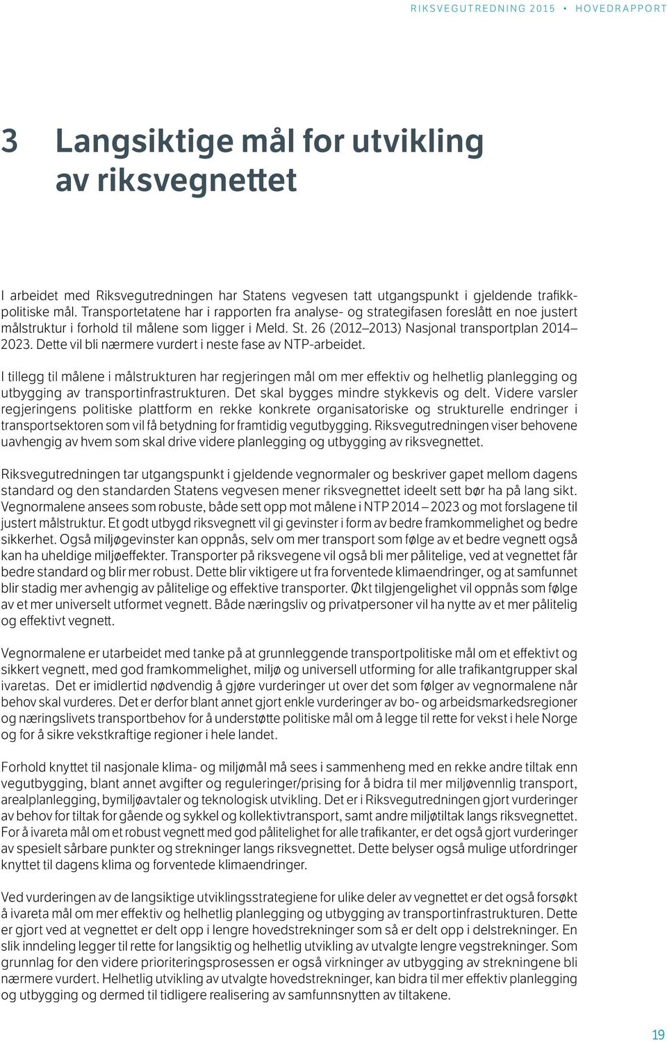 Dette vil bli nærmere vurdert i neste fase av NTP-arbeidet. I tillegg til målene i målstrukturen har regjeringen mål om mer effektiv og helhetlig planlegging og utbygging av transportinfrastrukturen.