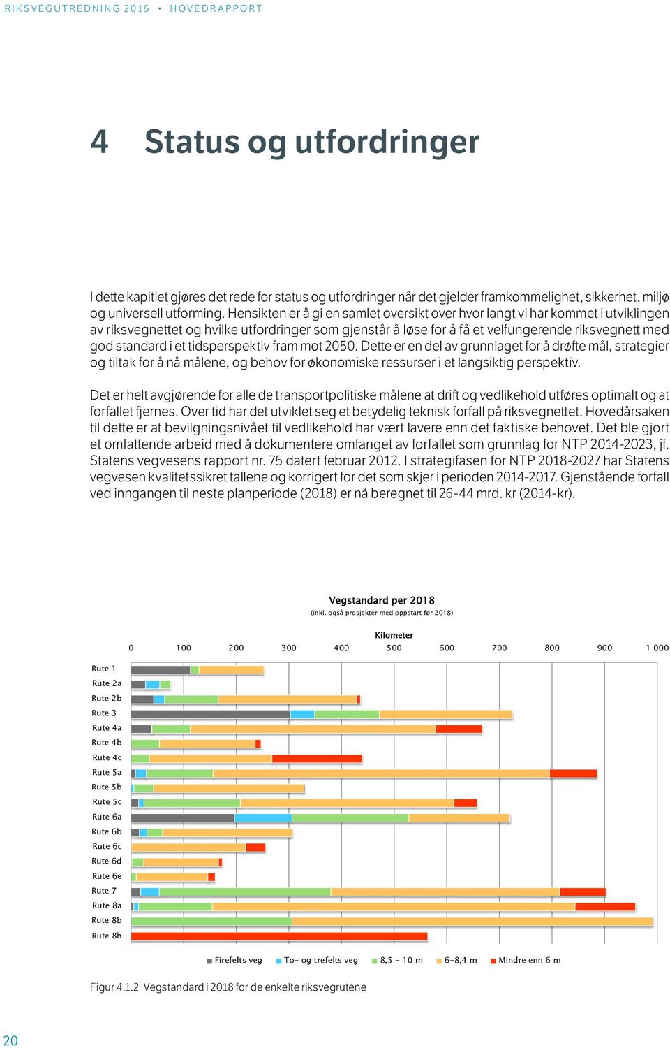 et tidsperspektiv fram mot 2050. Dette er en del av grunnlaget for å drøfte mål, strategier og tiltak for å nå målene, og behov for økonomiske ressurser i et langsiktig perspektiv.