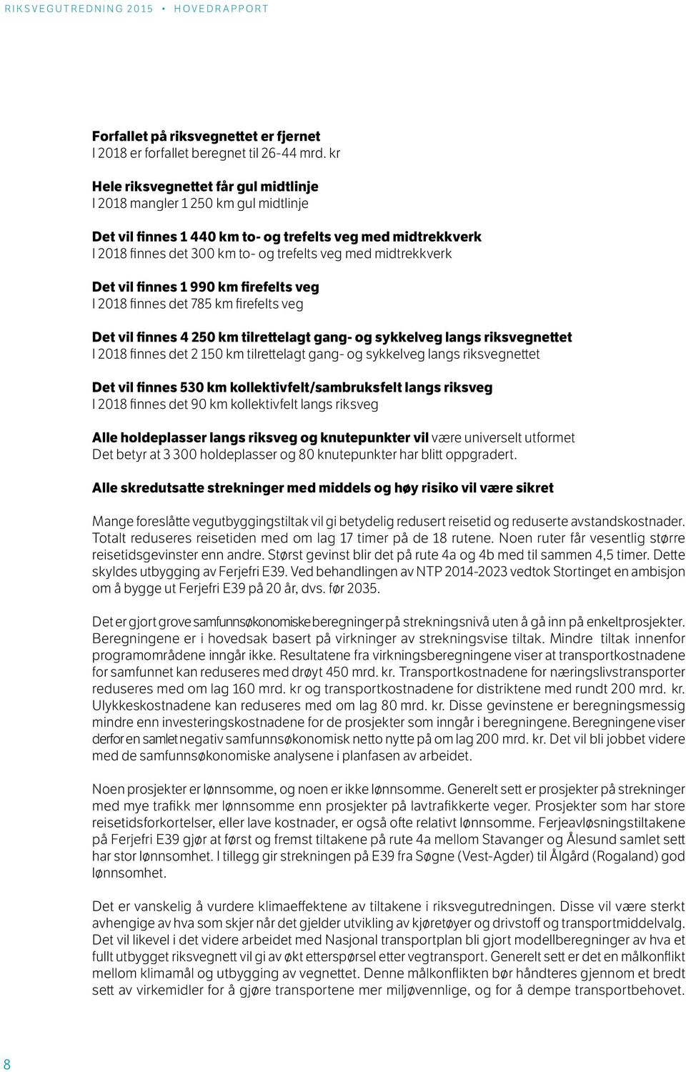 midtrekkverk Det vil finnes 1 990 km firefelts veg I 2018 finnes det 785 km firefelts veg Det vil finnes 4 250 km tilrettelagt gang- og sykkelveg langs riksvegnettet I 2018 finnes det 2 150 km