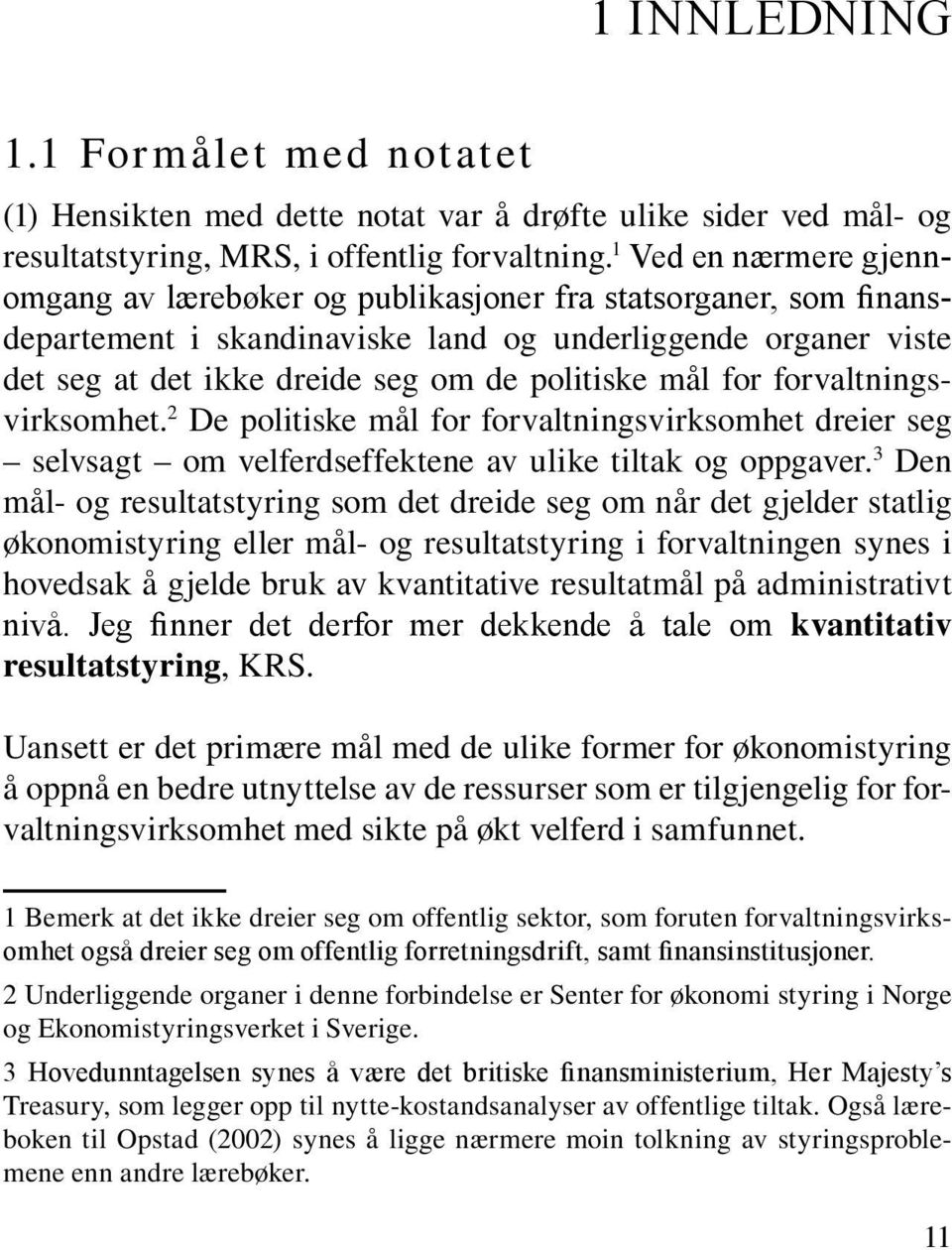 mål for forvaltningsvirksomhet. 2 De politiske mål for forvaltningsvirksomhet dreier seg selvsagt om velferdseffektene av ulike tiltak og oppgaver.