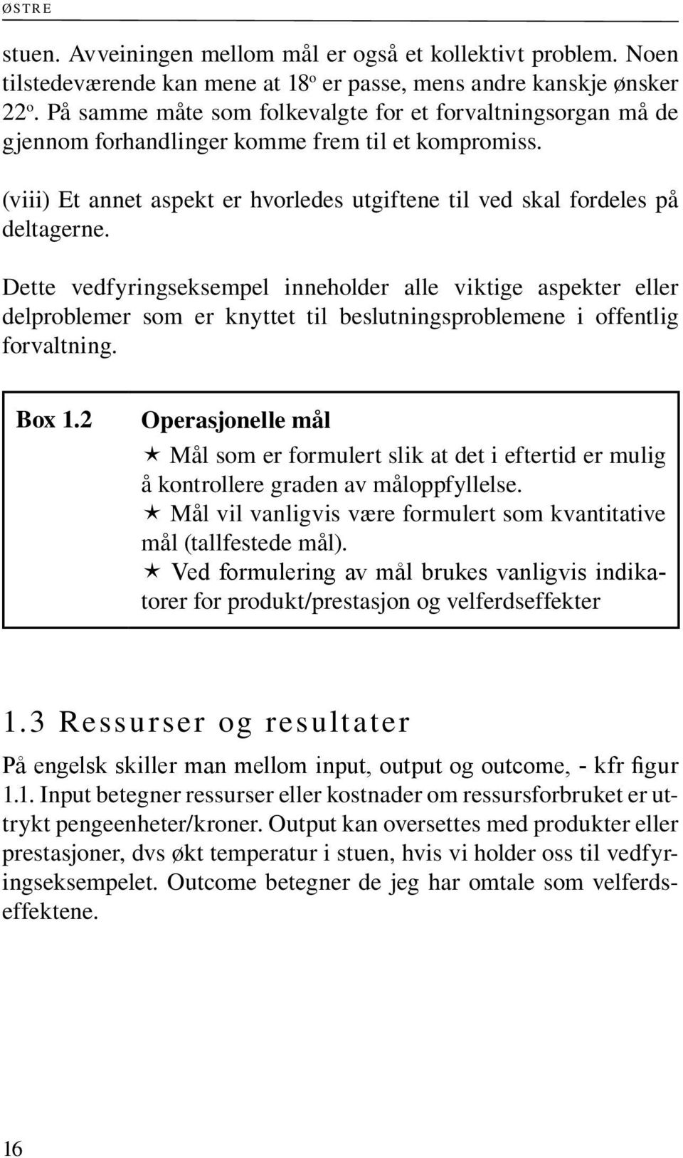 Dette vedfyringseksempel inneholder alle viktige aspekter eller delproblemer som er knyttet til beslutningsproblemene i offentlig forvaltning. Box 1.