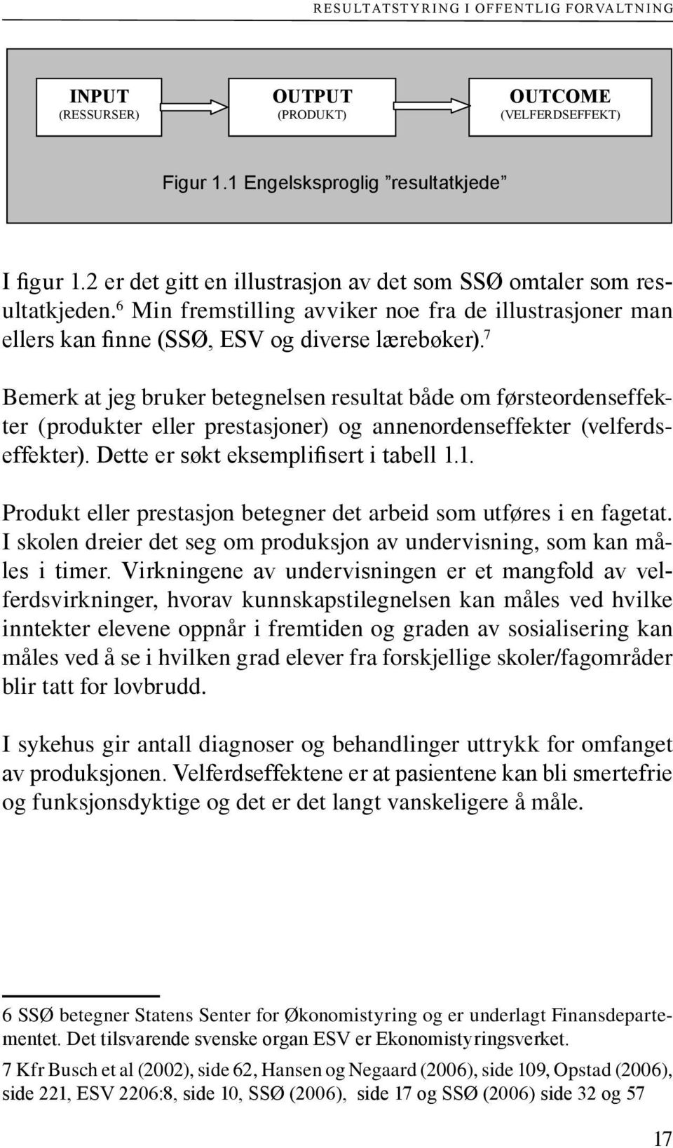 7 Bemerk at jeg bruker betegnelsen resultat både om førsteordenseffekter (produkter eller prestasjoner) og annenordenseffekter (velferdseffekter). Dette er søkt eksemplifisert i tabell 1.