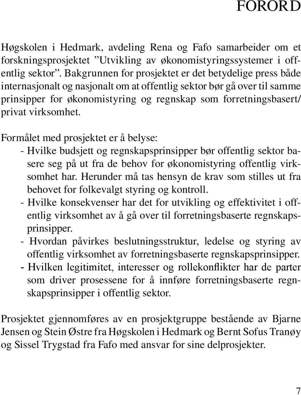 virksomhet. Formålet med prosjektet er å belyse: - Hvilke budsjett og regnskapsprinsipper bør offentlig sektor basere seg på ut fra de behov for økonomistyring offentlig virksomhet har.