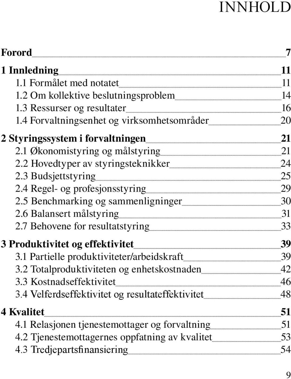 4 Regel- og profesjonsstyring 29 2.5 Benchmarking og sammenligninger 30 2.6 Balansert målstyring 31 2.7 Behovene for resultatstyring 33 3 Produktivitet og effektivitet 39 3.