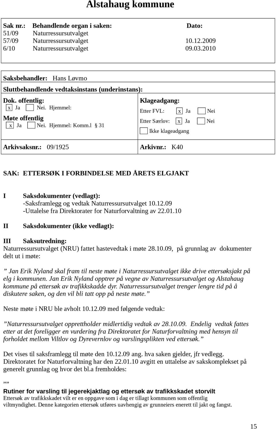 l 31 Klageadgang: Etter FVL: x Ja Nei Etter Særlov: x Ja Nei Ikke klageadgang Arkivsaksnr.: 09/1925 Arkivnr.