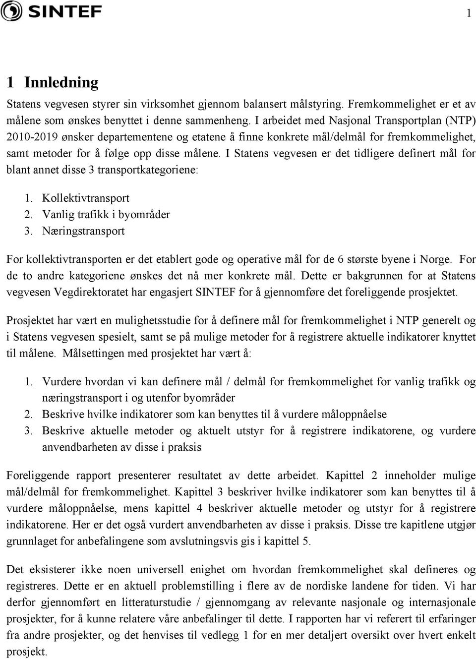 I Statens vegvesen er det tidligere definert mål for blant annet disse 3 transportkategoriene: 1. Kollektivtransport 2. Vanlig trafikk i byområder 3.