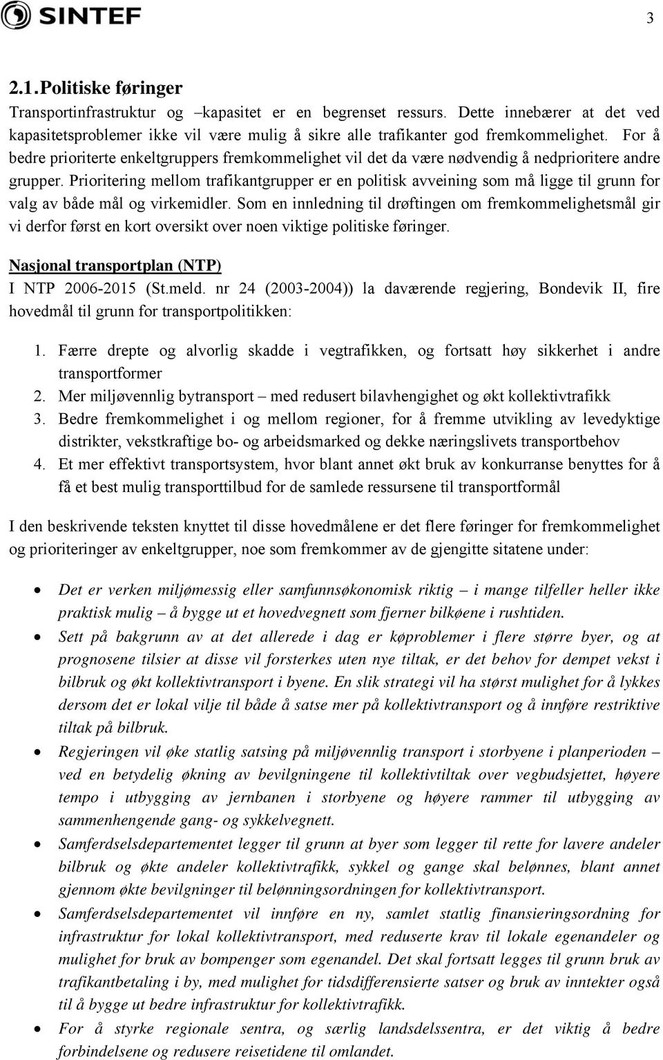 Prioritering mellom trafikantgrupper er en politisk avveining som må ligge til grunn for valg av både mål og virkemidler.