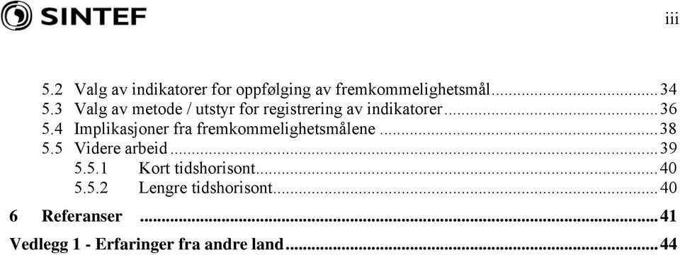 4 Implikasjoner fra fremkommelighetsmålene...38 5.5 Videre arbeid...39 5.5.1 Kort tidshorisont.