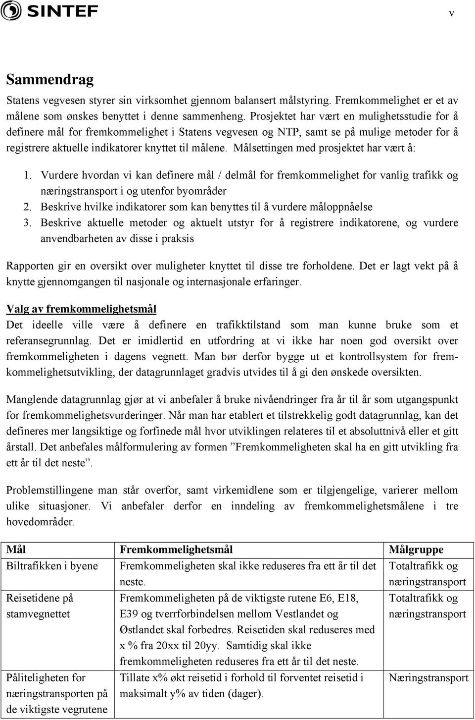 Målsettingen med prosjektet har vært å: 1. Vurdere hvordan vi kan definere mål / delmål for fremkommelighet for vanlig trafikk og næringstransport i og utenfor byområder 2.