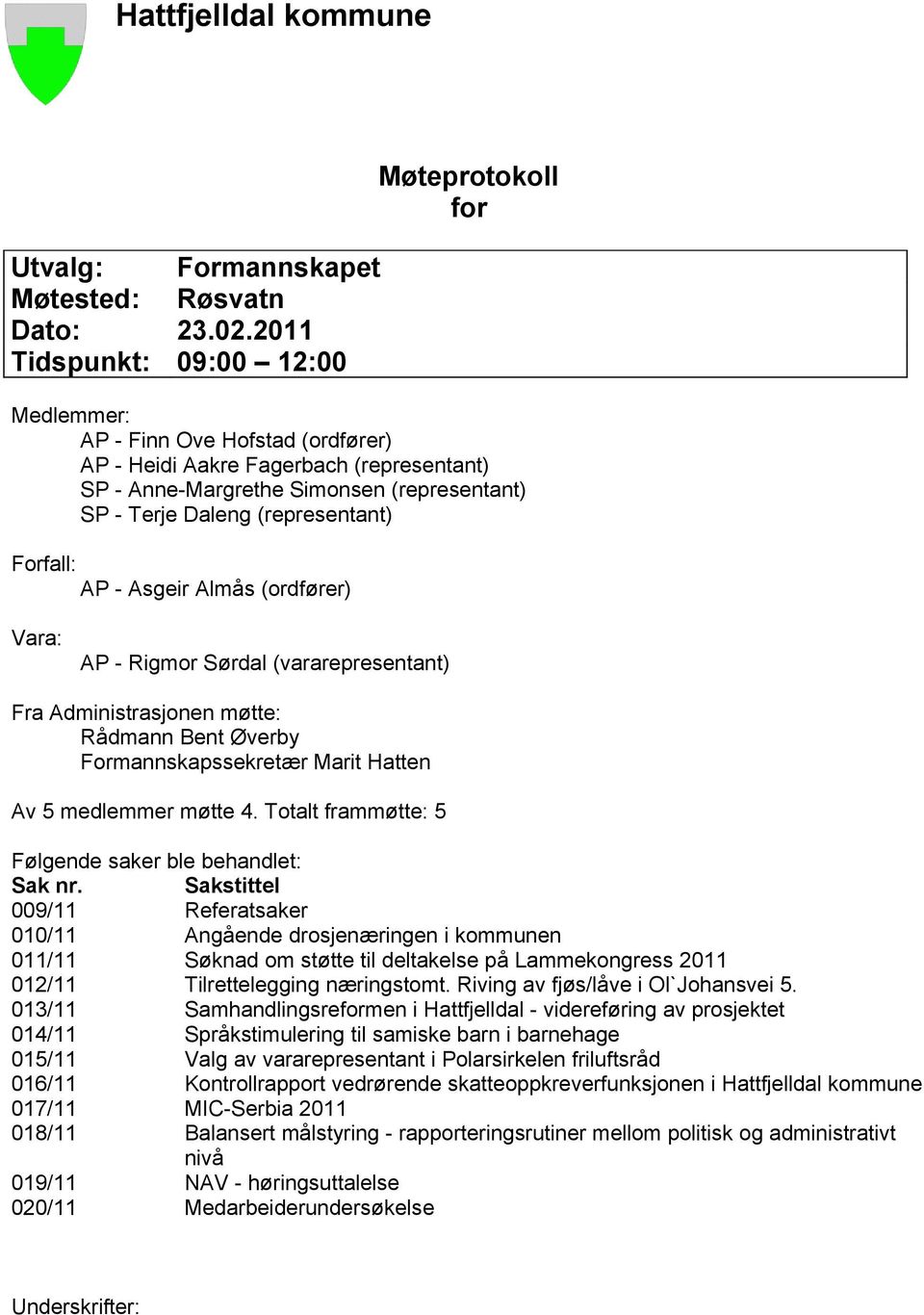 (representant) Forfall: AP - Asgeir Almås (ordfører) Vara: AP - Rigmor Sørdal (vararepresentant) Fra Administrasjonen møtte: Rådmann Bent Øverby Formannskapssekretær Marit Hatten Av 5 medlemmer møtte