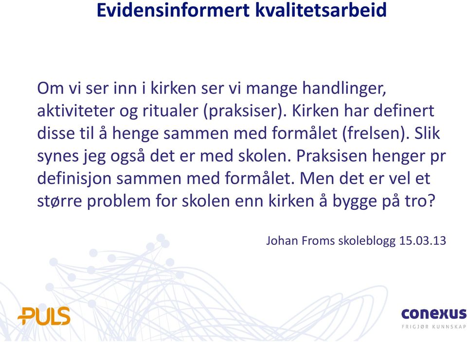 Slik synes jeg også det er med skolen. Praksisen henger pr definisjon sammen med formålet.