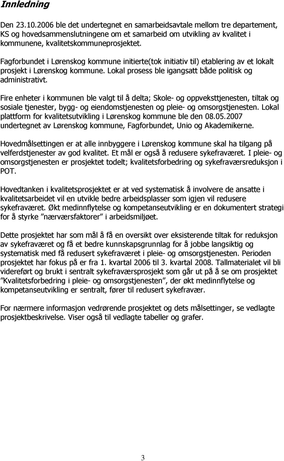 Fire enheter i kommunen ble valgt til å delta; Skole- og oppveksttjenesten, tiltak og sosiale tjenester, bygg- og eiendomstjenesten og pleie- og omsorgstjenesten.