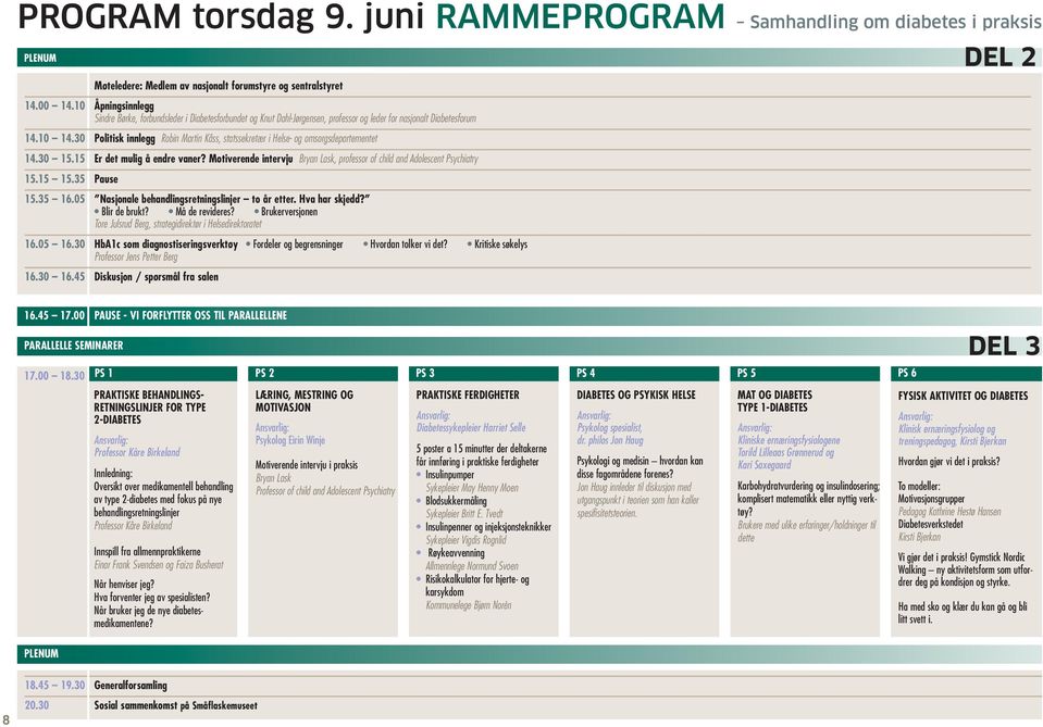 30 Politisk innlegg Robin Martin Kåss, statssekretær i Helse- og omsorgsdepartementet 14.30 15.15 Er det mulig å endre vaner?