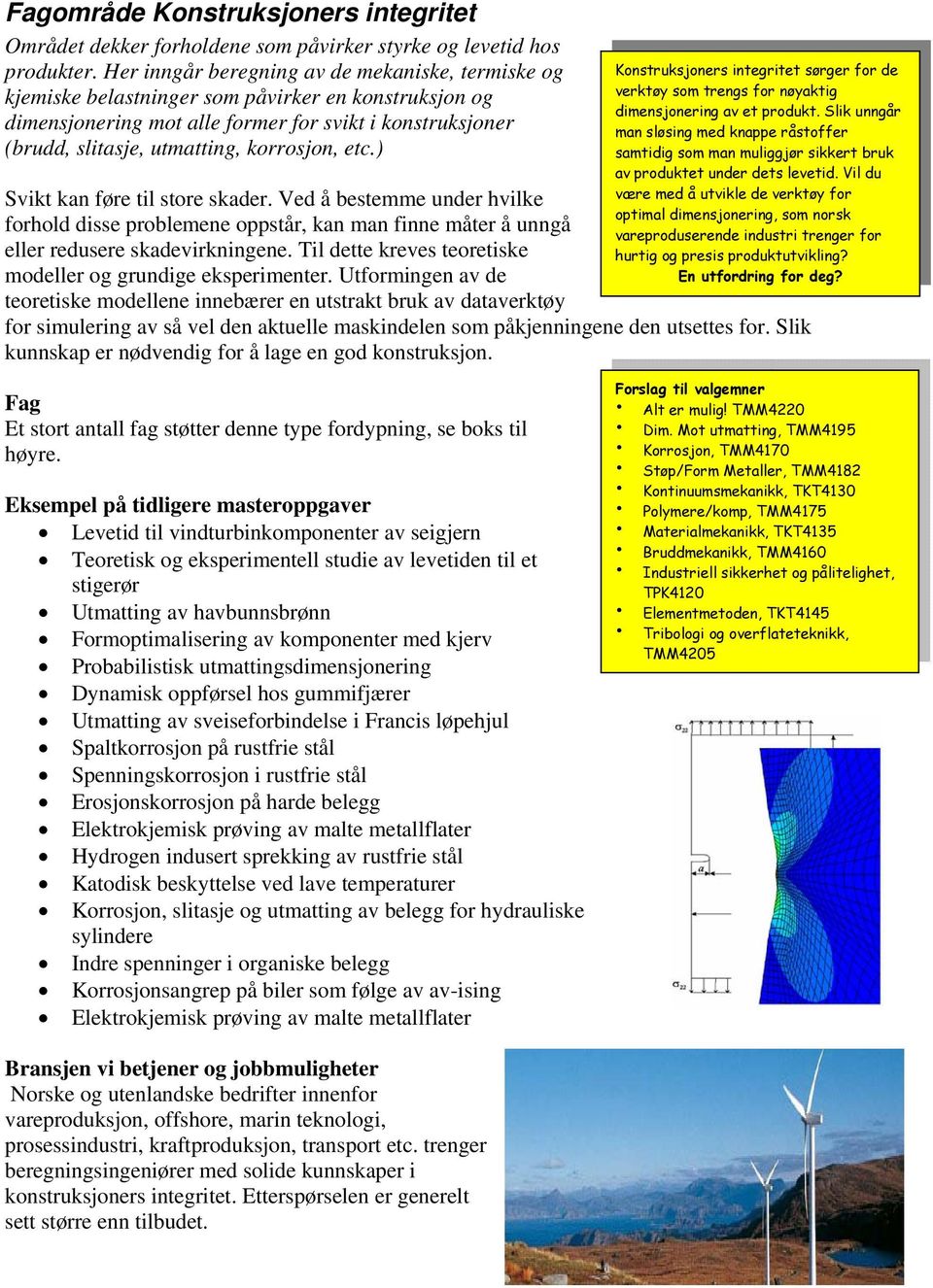 korrosjon, etc.) Konstruksjoners integritet sørger for de verktøy som trengs for nøyaktig dimensjonering av et produkt.