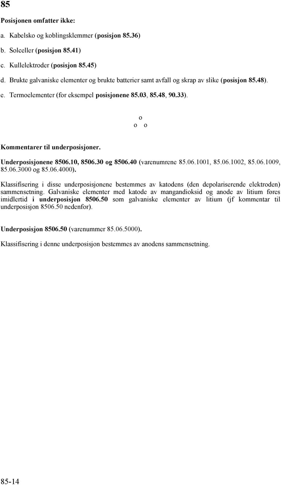 Underposisjonene 8506.10, 8506.30 og 8506.40 (varenumrene 85.06.1001, 85.06.1002, 85.06.1009, 85.06.3000 og 85.06.4000).