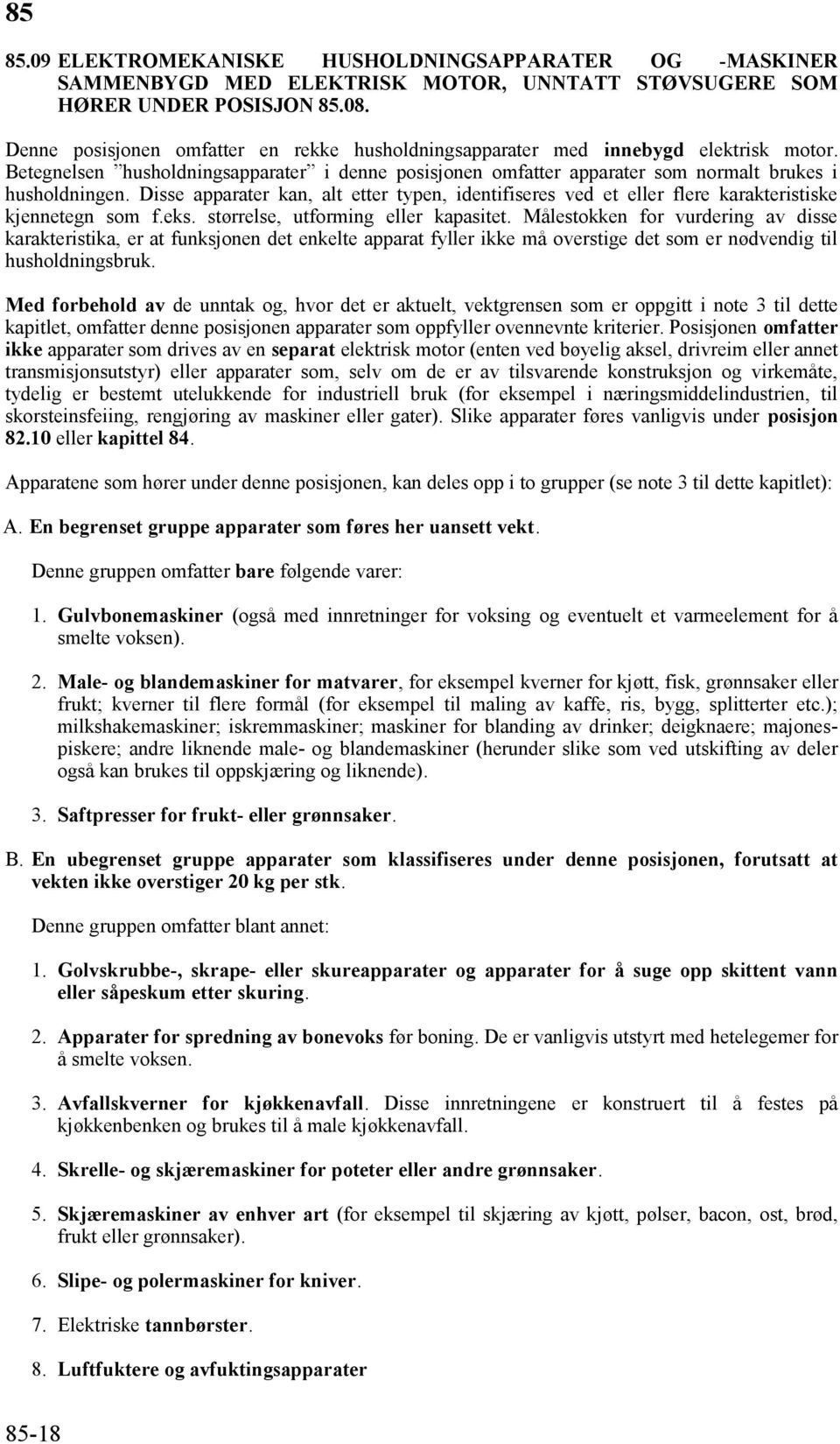 Disse apparater kan, alt etter typen, identifiseres ved et eller flere karakteristiske kjennetegn som f.eks. størrelse, utforming eller kapasitet.