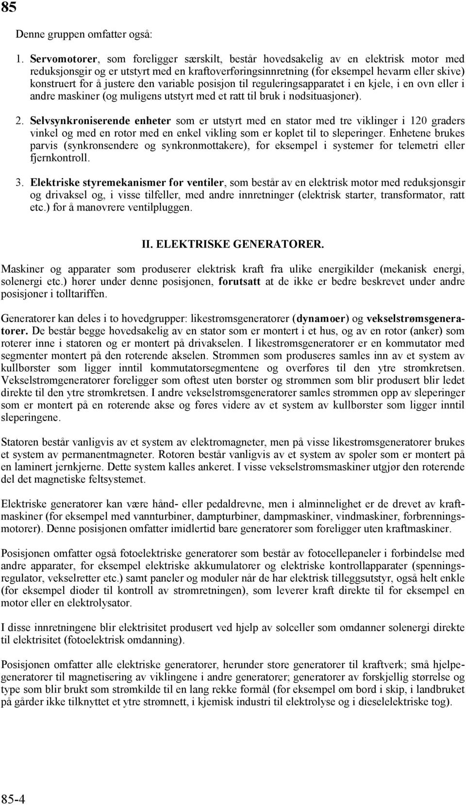 justere den variable posisjon til reguleringsapparatet i en kjele, i en ovn eller i andre maskiner (og muligens utstyrt med et ratt til bruk i nødsituasjoner). 2.