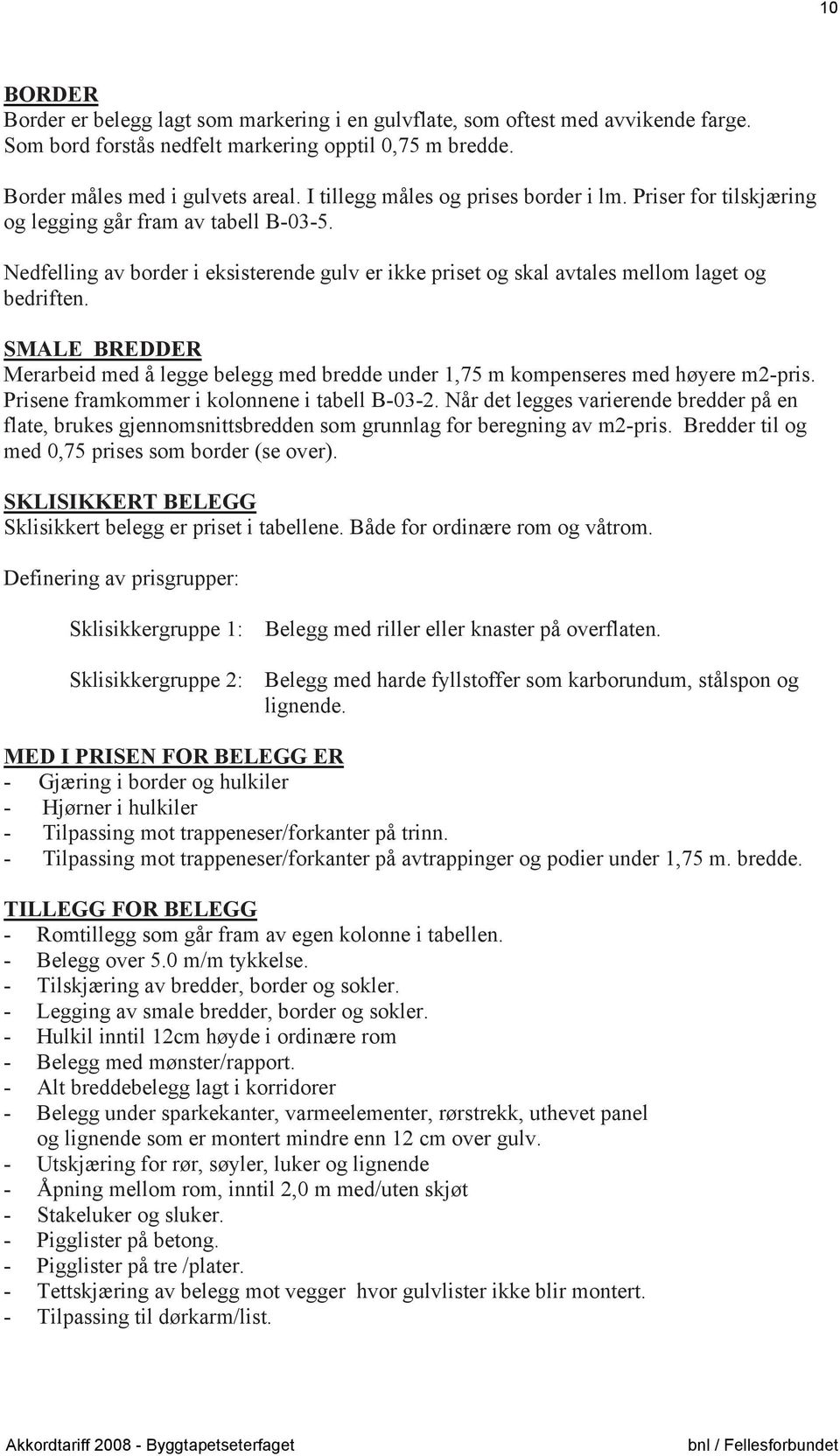 SMALE BREDDER Merarbeid med å legge belegg med bredde under 1,75 m kompenseres med høyere m2-pris. Prisene framkommer i kolonnene i tabell B-03-2.