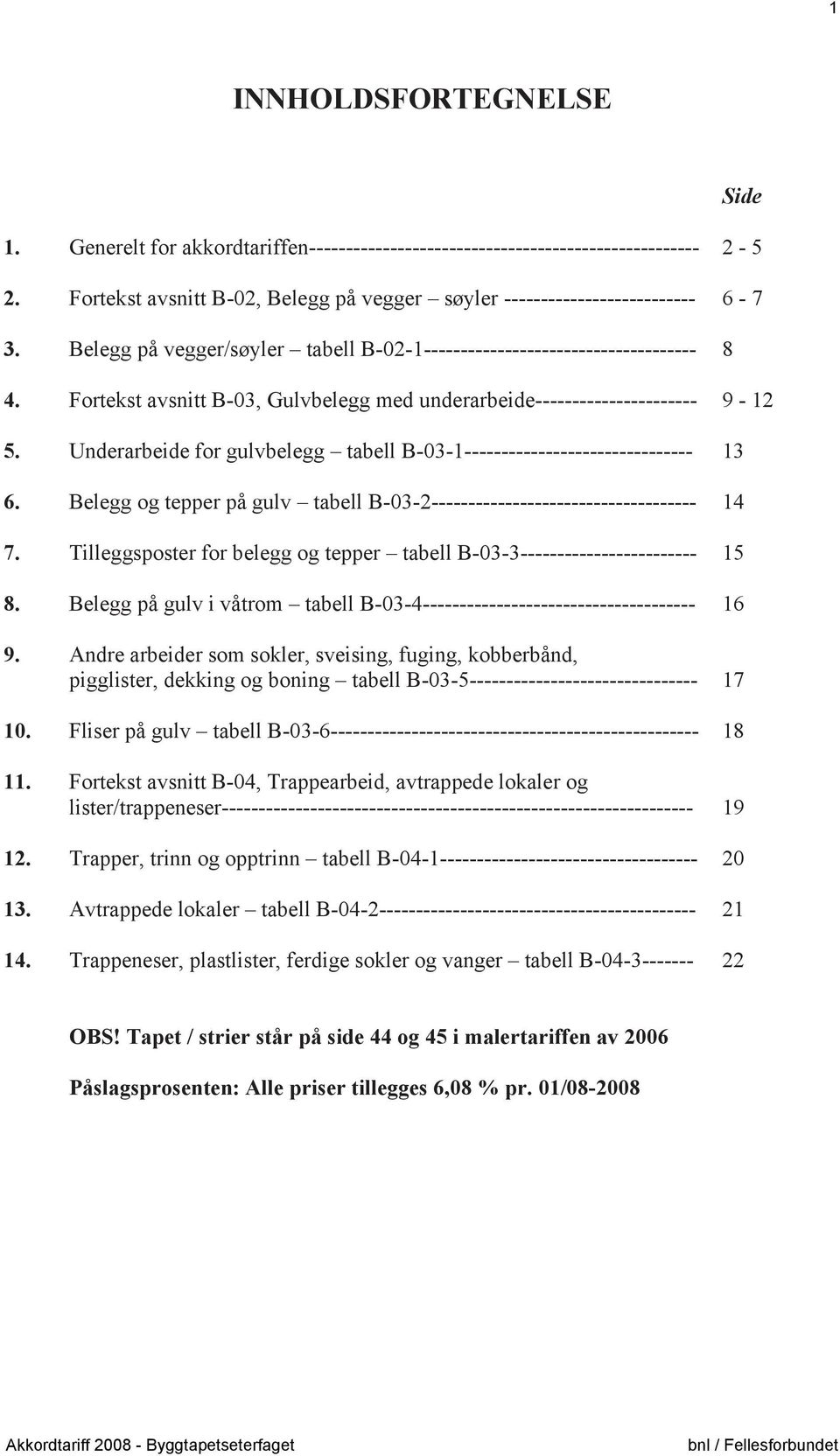 Underarbeide for gulvbelegg tabell B-03-1------------------------------- 13 6. Belegg og tepper på gulv tabell B-03-2------------------------------------ 14 7.