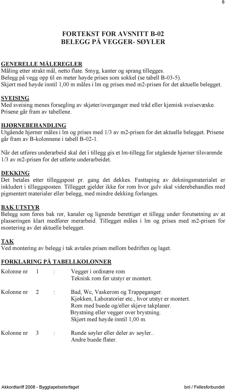 SVEISING Med sveising menes forsegling av skjøter/overganger med tråd eller kjemisk sveisevæske. Prisene går fram av tabellene.