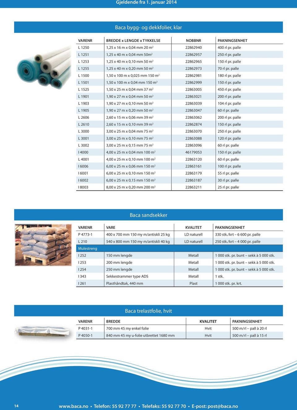 palle L 1500 1,50 x 100 m x 0,025 mm 150 m 2 22862981 180 rl pr. palle L 1501 1,50 x 100 m x 0,04 mm 150 m 2 22862999 150 rl pr. palle L 1525 1,50 x 25 m x 0,04 mm 37 m 2 22863005 450 rl pr.