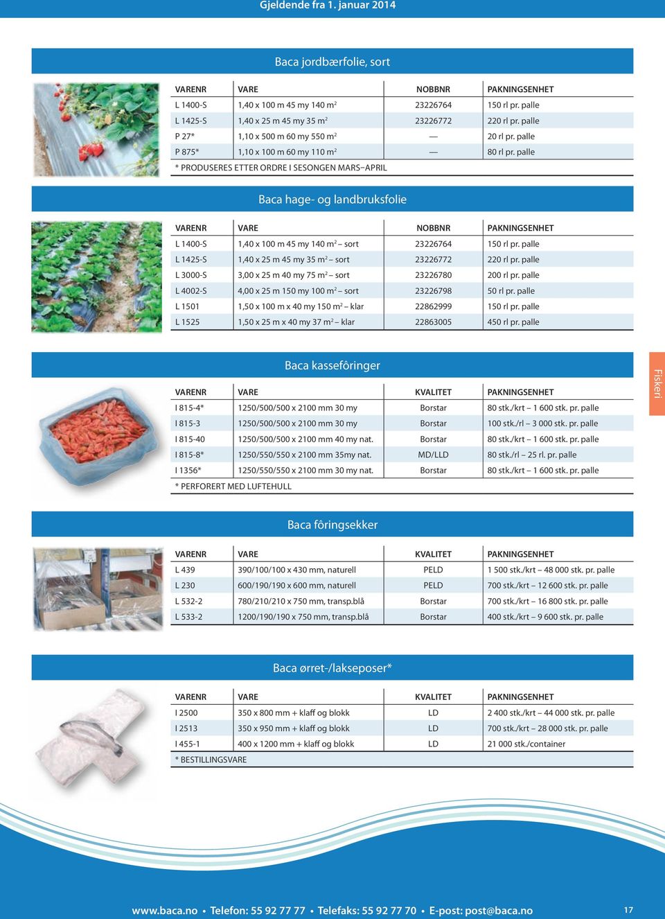 palle * PRODUSERES ETTER ORDRE I SESONGEN MARS APRIL Baca hage- og landbruksfolie VARENR VARE NOBBNR PAKNINGSENHET L 1400-S 1,40 x 100 m 45 my 140 m 2 sort 23226764 150 rl pr.