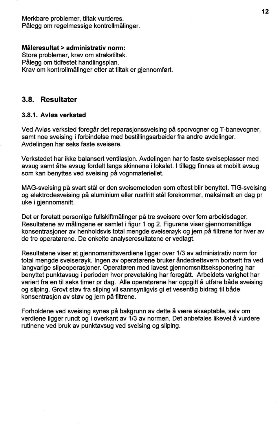 A vløs verksted Ved Avløs verksted foregår det reparasjonssveising på sporvogner og T-banevogner, samt noe sveising i forbindelse med bestillngsarbeider fra andre avdelinger.